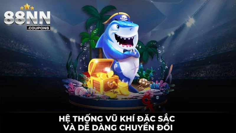 Hệ thống vũ khí đặc sắc và dễ dàng đang chuyển đổi