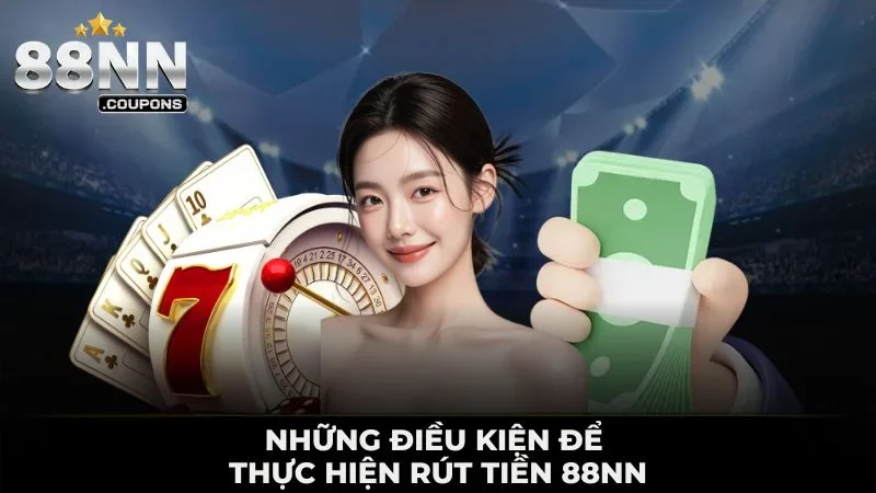 Những điều kiện để thực hiện rút tiền 88nn