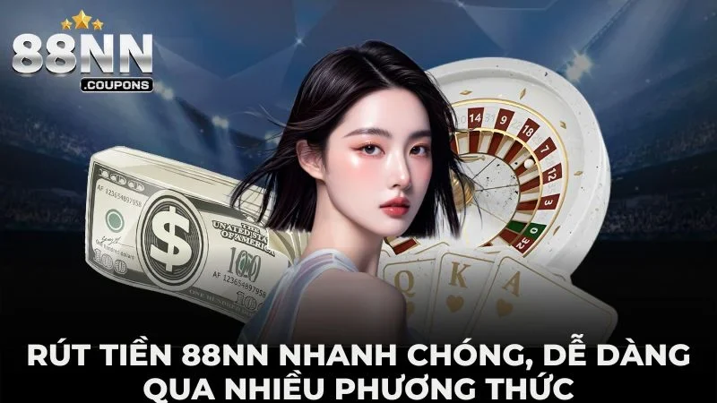 Rút tiền 88NN nhanh chóng, dễ dàng với nhiều cách thức khác nhau
