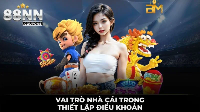 Vai trò nhà cái trong thiết lập điều khoản